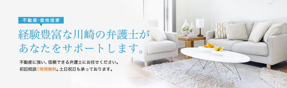 不動産・借地借家　経験豊富な川崎の弁護士があなたをサポートします。不動産に強い、信頼できる弁護士にお任せください。初回相談1時間無料。土日祝日も承っております。